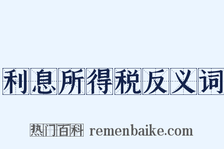利息所得税反义词是什么意思的图片